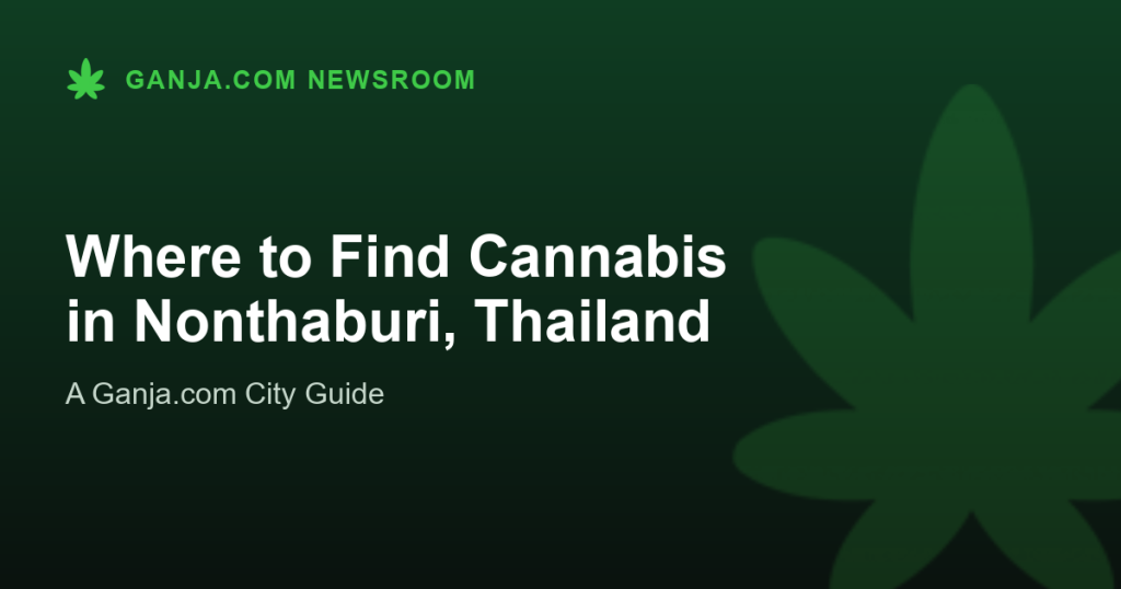 Where to Find Cannabis in Nonthaburi, Thailand
