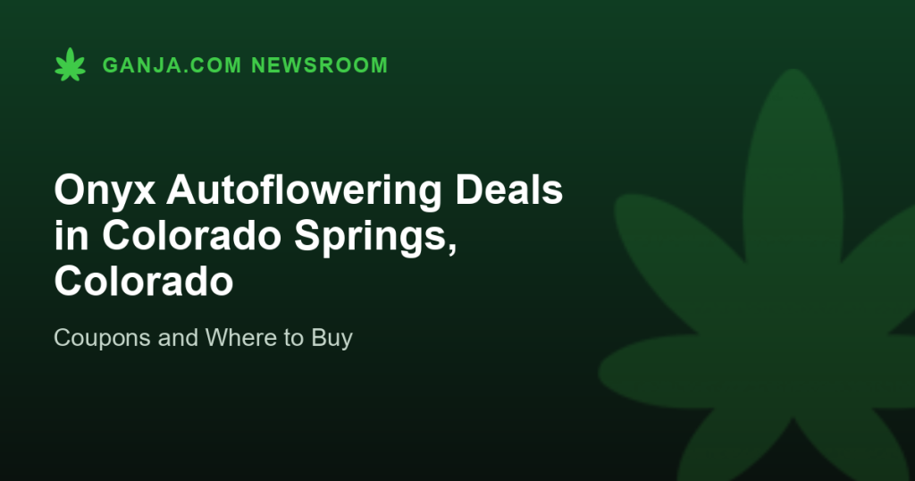 Onyx Autoflowering Deals in Colorado Springs, Colorado